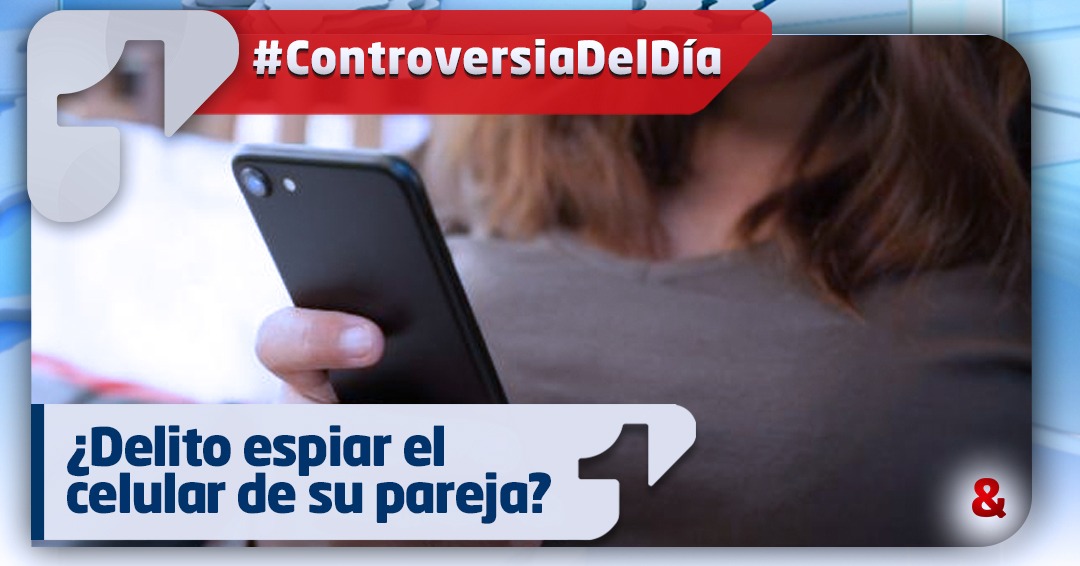 ¿Delito espiar el celular de su pareja?